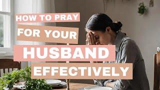 Marriage Restoration: How to pray for your husband effectively.