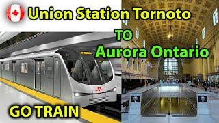 Going From Union Station Toronto to Aurora Ontario | Go Transit Train | Canada Train Station