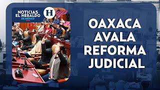 Oaxaca avala Reforma al Poder Judicial | Heraldo Noticias