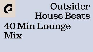 Outsider House Beats - 40 Min Lounge Mix