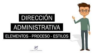 ¿Qué es Dirección Administrativa? | Concepto, Elementos, Procesos y Estilos