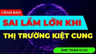 SAI LẦM LỚN KHI THỊ TRƯỜNG KIỆT CUNG? | ĐẦU TƯ CHỨNG KHOÁN