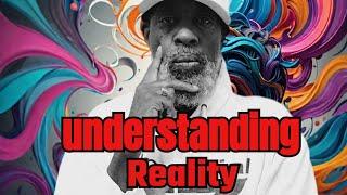 Understanding Reality: Real Talk Real Fast