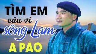 Tìm Em Câu Ví Sông Lam - A Páo - Dân ca xứ Nghệ đặc biệt hay nghe hoài không chán