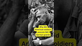 Why Did American Soldiers Execute 560 German Guards? #history #war #army