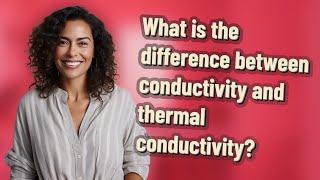 What is the difference between conductivity and thermal conductivity?