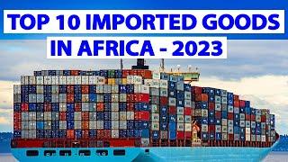 Top 10 Goods Imported in Africa - 2023