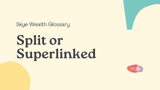 Skye Wealth Glossary: Split or Superlinked