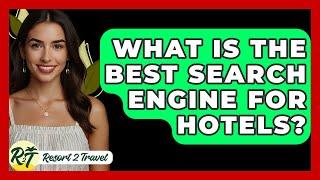 What Is The Best Search Engine For Hotels? - Resort 2 Travel