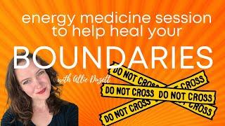 Energy Medicine Session to Heal Your Boundaries with Allie Duzett