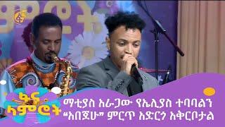 ማቲያስ አራጋው የኤሊያስ ተባባልን “አበጀሁ” ምርጥ አድርጎ አቅርቦታል