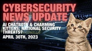 Information Security News: AI Chatbots & charming kittens: National Security Threats?