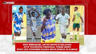 WHY ANTWI MOVE IS DELAYING,ATTE YOUSSIFOU  AGREES,BOFO CEO CONFIRMS DAUDA MOVE,PRINCE IN KUMASI,ETC