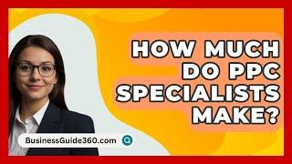 How Much Do PPC Specialists Make? - BusinessGuide360.com