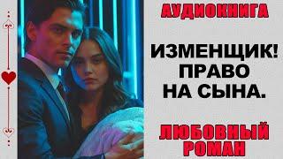 АУДИОКНИГА ️ ЛЮБОВНЫЙ РОМАН ️ ИЗМЕНЩИК! ПРАВО НА СЫНА