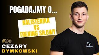 #20 POGADAJMY O: - KALISTENIKA VS TRENING SIŁOWY, KONTUZJA, RUCH, TRENINGI  - CEZARY DYMKOWSKI