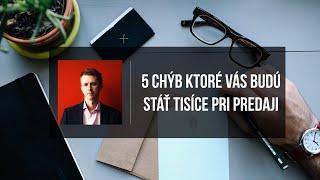 5 chýb ktoré Vás pripravia o tisíce pri predaji | realitný maklér | nehnuteľnosti | domy | byty