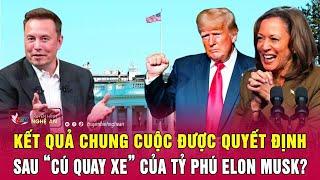 Bầu cử Mỹ 2024: Kết quả chung cuộc được quyết định sau “cú quay xe” của tỷ phú Elon Musk?