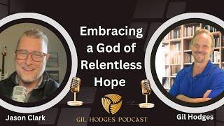 The Death of Hell: Embracing a God of Relentless Hope | Gil Hodges Podcast with Jason Clark