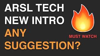 Arsl Tech New Intro  | Any Suggestion ?