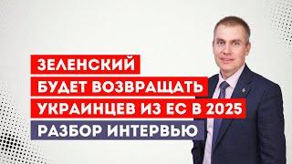 Как Зеленский будет возвращать украинцев из ЕС в 2025. Разбор интервью