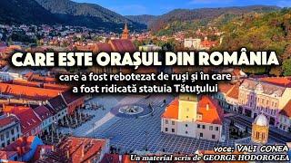 Care este orașul romanesc care a fost rebotezat de ruși și în care a fost ridicată statuia Tătuțului