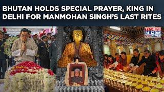 Manmohan Singh’s Last Rites: Watch-Bhutan Holds Special Prayer| Bhutanese King Pays Tribute In Delhi