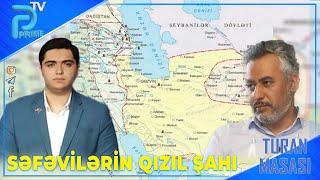 SƏFƏVİLƏRİN QIZIL ŞAHI - ƏKBƏR NƏCƏF İLƏ TURAN MASASI