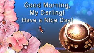 Good Morning, my Darling! Have a Nice Day!4K Animation Greeting Cards