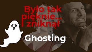 Dlaczego on zniknął  ghosting