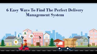 6 Easy Ways To Find The Perfect Delivery Management System