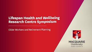 Lifespan Health and Wellbeing Research Centre Symposium: Older Workers and Retirement Planning