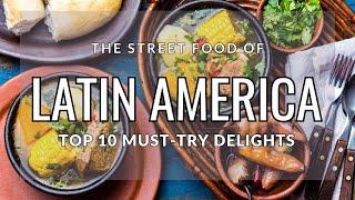 The Street Food of Latin America: Top 10 Must-Try Delights