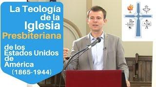 La Teología de la Iglesia Presbiteriana de los Estados Unidos de América (1865-1944)