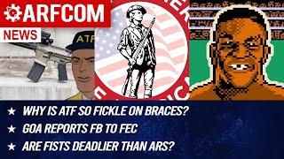 [ARFCOM NEWS] Why Is ATF So Fickle On Braces? + GOA Reports FB To FEC + Are Fists Deadlier Than ARs?