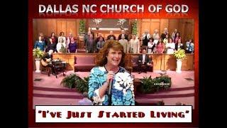 "I'VE JUST STARTED LIVING" ~ Dallas NC Church of God