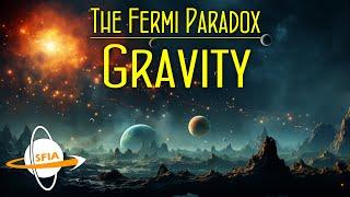 The Fermi Paradox & Gravity: The Heaviest Obstacle To Life, The Universe... And Everything?