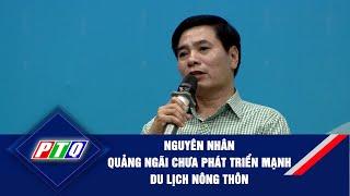 Nguyên nhân Quảng Ngãi chưa phát triển mạnh du lịch cộng đồng, du lịch sinh thái, du lịch canh nông