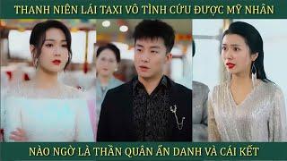 Thanh niên lái taxi vô tình cứu được mỹ nhân, nào ngờ là Thần Quân ẩn danh và cái kết