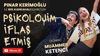 MUAMMER KETENCİ  / PINAR KERİMOĞLU“Psikolojim İflas Etmiş