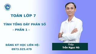 Tính tổng dãy phân số (Phần 1) - Toán 7 nâng cao - Thầy Trần Ngọc Hà