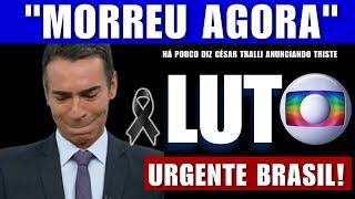 “M0RRE HOJE”: APRESENTADOR CÉSAR TRALLI, DA TV GLOBO ao vivo anuncia triste perda para o jornalismo