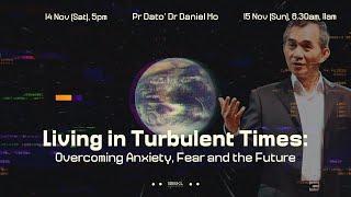 Living in Turbulent Times: Overcoming Anxiety, Fear & the Future | Pr Dato' Dr Daniel Ho | 15 Nov 20