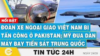 Tin 24h 27/9, Đoàn xe ngoại giao Việt Nam bị tấn công ở Pakistan; Mỹ đưa máy bay tiến sát Trung Quốc