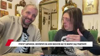 ГРИГОР ЗДРАВКОВ: МЕНТОРИТЕ НА АСЕН ВАСИЛЕВ ЩЕ ГО ВКАРАТ ЗАД РЕШЕТКИТЕ