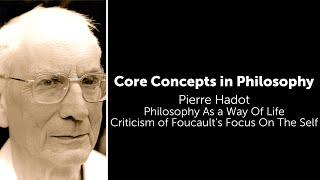 Pierre Hadot, Philosophy As A Way Of Life | Criticism of Foucault's Focus On Self | Core Concepts