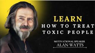 DEALING WITH TOXIC PEOPLE? Alan Watts' SHOCKING Advice!