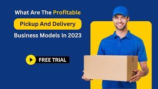 What Are The Profitable Pickup And Delivery Business Models In 2023