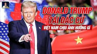 ÔNG TRUMP ĐẮC CỬ TỔNG THỐNG SẼ ẢNH HƯỞNG THẾ NÀO ĐẾN VIỆT NAM?