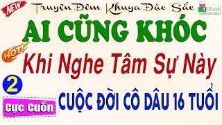 Nghe cả đêm không chán: CUỘC ĐỜI CÔ DÂU 16 TUỔI - Phần 2 Cực Hay | Đọc truyện đêm khuya ngủ ngon